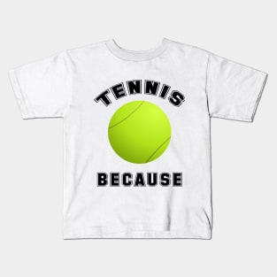 TENNIS BECAUSE Kids T-Shirt